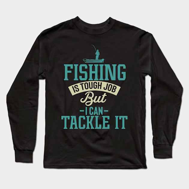 Fishing Is A Tough Job But I Can Tackle It Quote Long Sleeve T-Shirt by pako-valor